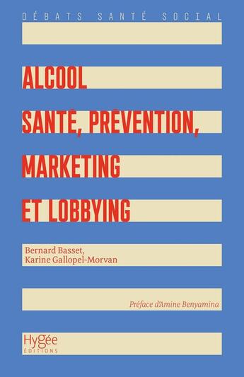 Couverture du livre « Alcool : Santé, prévention, marketing et lobbying » de Karine Gallopel-Morvan et Collectif et Bernard Basset aux éditions Hygee