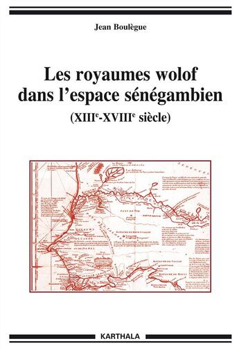 Couverture du livre « Les royaumes wolof dans l'espace senegambien - xiiie-xviiie siecle » de Jean Boulegue aux éditions Karthala