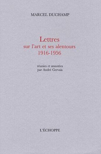 Couverture du livre « Lettres sur l'art et ses alentours 1916-1956 » de Marcel Duchamp aux éditions L'echoppe