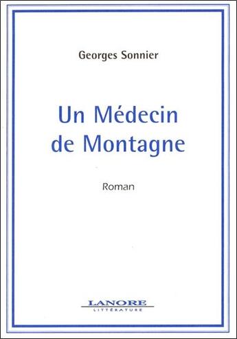 Couverture du livre « Un medecin de montagne - roman » de Sonnier Georges aux éditions Lanore