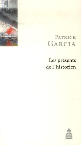 Couverture du livre « Les Présents de l'historien » de Patrick Garcia aux éditions Editions De La Sorbonne