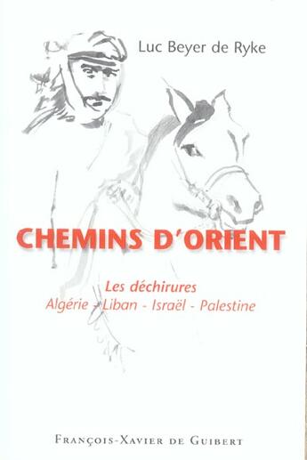 Couverture du livre « Chemins d'orient - les dechirures, algerie-liban-israel-palestine » de Luc Beyer De Ryke aux éditions Francois-xavier De Guibert