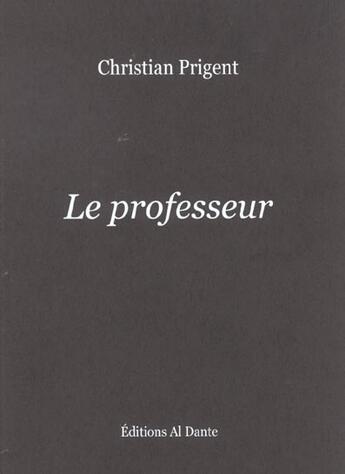 Couverture du livre « Le professeur reedition » de Christian Prigent aux éditions Al Dante