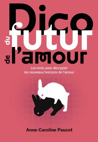 Couverture du livre « Dico du futur de l'amour ; des mots pour explorer les nouveaux horizons de l'amour » de Anne-Caroline Paucot aux éditions Propulseurs