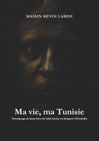 Couverture du livre « Ma vie, ma Tunisie : Témoignage du beau-frère de Salah karkar ex-dirigeant d'Ennahdha » de Massin Kevin Labidi aux éditions Lulu