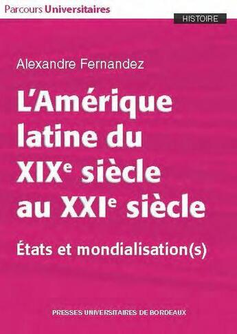 Couverture du livre « L'Amérique latine du XIXe siècle au XXIe siècle ; états et mondialisation(s) » de Alexandre Fernandez aux éditions Pu De Bordeaux