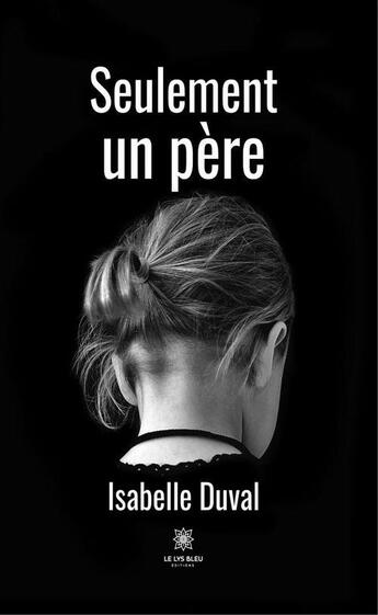 Couverture du livre « Seulement un père » de Isabelle Duval aux éditions Le Lys Bleu