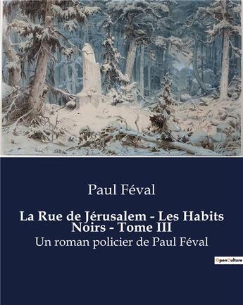 Couverture du livre « La Rue de Jérusalem - Les Habits Noirs - Tome III : Un roman policier de Paul Féval » de Paul Féval aux éditions Culturea