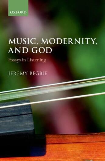 Couverture du livre « Music, Modernity, and God: Essays in Listening » de Begbie Jeremy aux éditions Oup Oxford