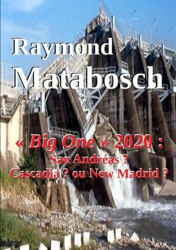 Couverture du livre « « Big One » 2020 : San Andréas ? Cascadia ? Ou New Madrid ? » de Raymond Matabosch aux éditions Lulu