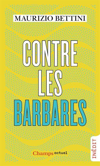 Couverture du livre « Contre les barbares ; comment l'antiquité peut nous apprendre l'humanité » de Maurizio Bettini aux éditions Flammarion