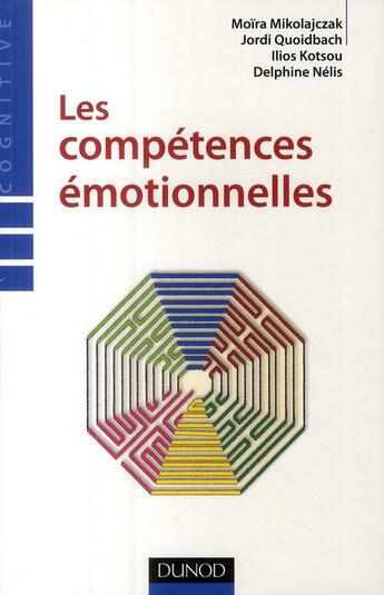 Couverture du livre « Les compétences émotionnelles » de Jordi Quoidbach et Ilios Kotsou et Moira Mikolajczak et Delphine Nelis aux éditions Dunod