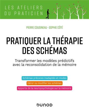 Couverture du livre « Pratiquer la thérapie des schémas : transformer les modèles prédictifs avec la reconsolidation de la mémoire » de Sophie Cote et Pierre Cousineau aux éditions Dunod