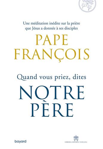 Couverture du livre « Quand vous priez, dites Notre Père » de Pape Francois aux éditions Bayard