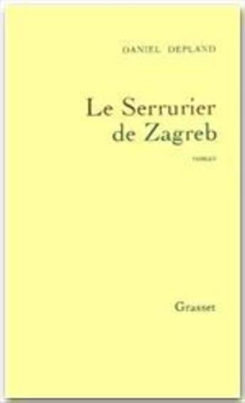 Couverture du livre « Le serrurier de Zagreb » de Daniel Depland aux éditions Grasset