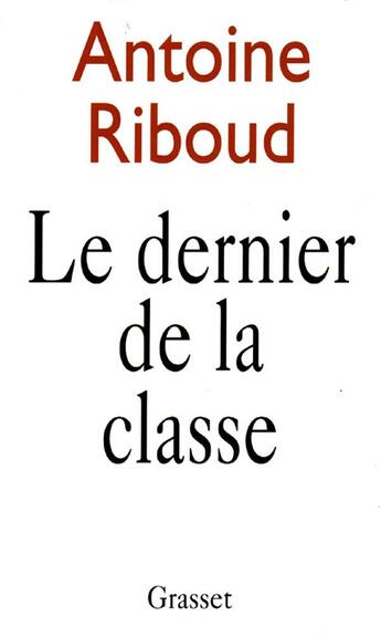 Couverture du livre « Le dernier de la classe » de Antoine Riboud aux éditions Grasset