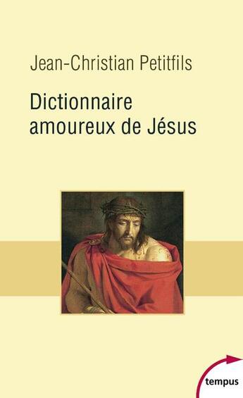 Couverture du livre « Dictionnaire amoureux de Jésus » de Jean-Christian Petitfils aux éditions Tempus/perrin