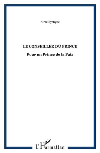 Couverture du livre « Le conseiller du prince ; pour un prince de la paix » de Aimé Eyengué aux éditions L'harmattan