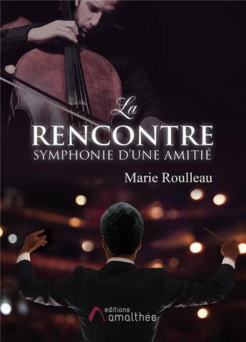 Couverture du livre « La rencontre, symphonie d'une amitié » de Marie Roulleau aux éditions Amalthee