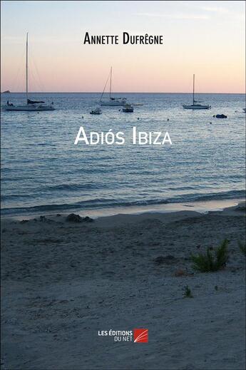 Couverture du livre « Adios Ibiza » de Annette Dufregne aux éditions Editions Du Net