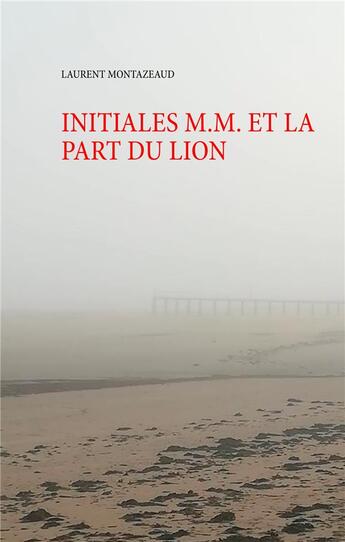 Couverture du livre « Initiales M.M. et la part du lion » de Laurent Montazeaud aux éditions Books On Demand