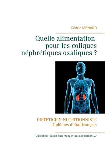 Couverture du livre « Quelle alimentation pour les coliques nephretiques oxaliques ? » de Cedric Menard aux éditions Books On Demand