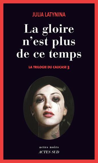 Couverture du livre « La trilogie du Caucase t.3 ; la gloire n'est plus de ce temps » de Julia Latynina aux éditions Ditions Actes Sud