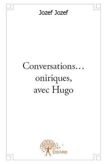 Couverture du livre « Conversations... oniriques, avec Hugo » de Jozef Jozef aux éditions Edilivre