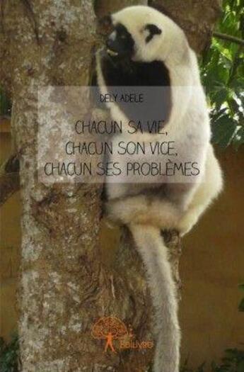 Couverture du livre « Chacun sa vie, chacun son vice, chacun ses problèmes » de Dely Adele aux éditions Edilivre