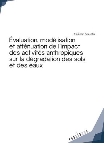 Couverture du livre « Évaluation, modélisation et atténuation de l'impact des activités anthropiques sur la dégradation des sols et des eaux » de Casimir Gouafo aux éditions Publibook