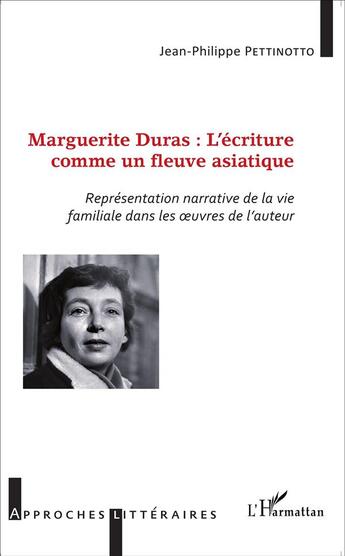 Couverture du livre « Marguerite Duras : l'écriture comme un fleuve asiatique ; représentation narrative de la vie familiale dans les oeuvres de l'auteur » de Jean-Philippe Pettinotto aux éditions L'harmattan