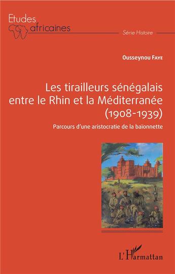 Couverture du livre « Les tirailleurs sénégalais, entre le Rhin et la Méditerranée (1908-1939) ; parcours d'une aristocratie de la baïonette » de Faye Ousseynou aux éditions L'harmattan