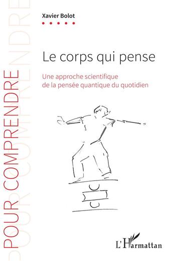 Couverture du livre « Le corps qui pense ; une approche scientifique de la pensée quantique du quotidien » de Xavier Bolot aux éditions L'harmattan