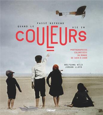 Couverture du livre « Quand le passé reprend vie en couleurs ; photographies colorisées du monde de 1839 à 1949 » de Wolfgang Wild et Jordan Lloyd aux éditions Glenat