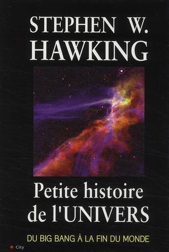 Couverture du livre « Petite histoire de l'univers ; du big bang à la fin du monde » de Hawking-S.W aux éditions City