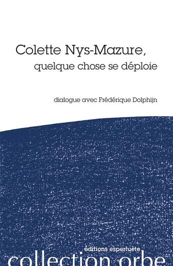 Couverture du livre « Colette Nys-Mazure, quelque chose se déploie ; dialogue avec Fréderique Dolphijn » de Colette Nys-Mazure et Frederique Dolphijn aux éditions Esperluete