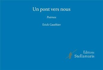 Couverture du livre « Un pont vers nous » de Erick Gauthier aux éditions Stellamaris