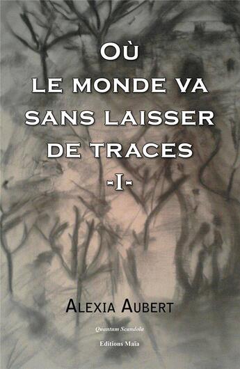 Couverture du livre « Où le monde va sans laisser de traces Tome 1 » de Alexia Aubert aux éditions Editions Maia