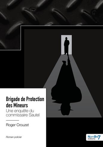 Couverture du livre « Brigade de protection des mineurs : une enquête du commissaire Sautel » de Roger Crouzet aux éditions Nombre 7