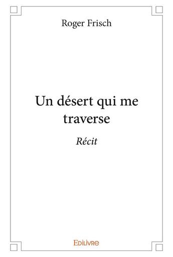 Couverture du livre « Un désert qui me traverse » de Frisch Roger aux éditions Edilivre