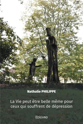 Couverture du livre « La vie peut être belle même pour ceux qui souffrent de dépression » de Nathalie Philippe aux éditions Edilivre