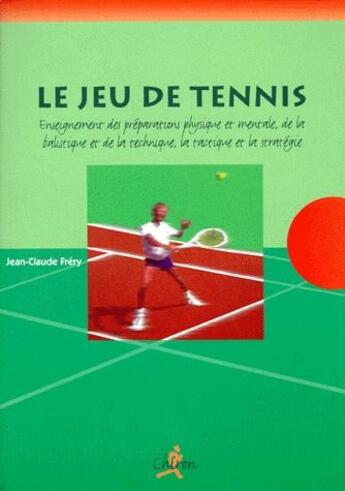 Couverture du livre « Le jeu de tennis ; motricité et performance » de Jean-Claude Frery aux éditions Chiron