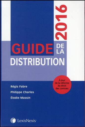 Couverture du livre « Guide de la distribution ; à jour de la réforme du droit des contrats (édition 2016) » de Regis Fabre et Elodie Massin et Philippe Charles aux éditions Lexisnexis