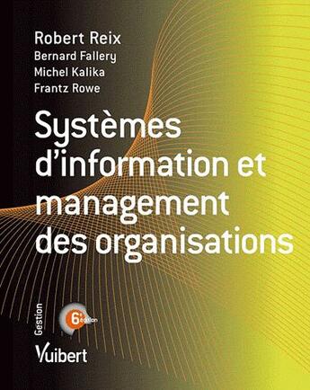 Couverture du livre « Systèmes d'information et management des organisations (6e édition) » de Michel Kalika et Bernard Fallery et Rowe/Frantz et Robert Reix aux éditions Vuibert