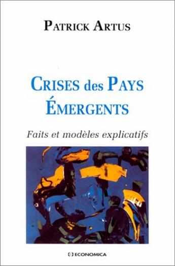 Couverture du livre « Crises des pays émergents ; faits et modèles explicatifs » de Patrick Artus aux éditions Economica