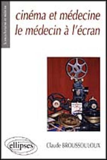 Couverture du livre « Cinema et medecine - le medecin a l'ecran » de Claude Broussouloux aux éditions Ellipses