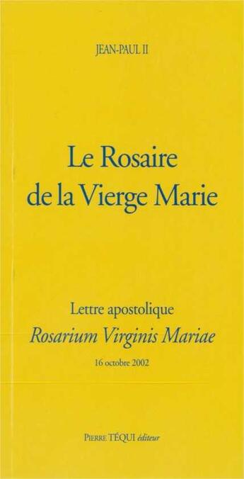 Couverture du livre « Le Rosaire de la Vierge Marie - Rosarium Virginis Mariae : Lettre apostolique » de Jean-Paul Ii aux éditions Tequi