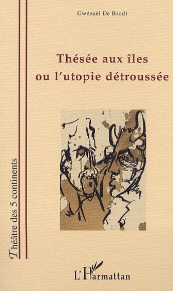 Couverture du livre « THÉSÉE AUX ILES OU L'UTOPIE DÉTROUSSÉE » de Gwenael De Boodt aux éditions L'harmattan