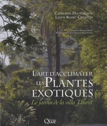 Couverture du livre « L'art d'acclimater les plantes exotiques ; le jardin de la villa Thuret » de Landy Blanc-Chabaud et Catherine Ducatillon aux éditions Quae