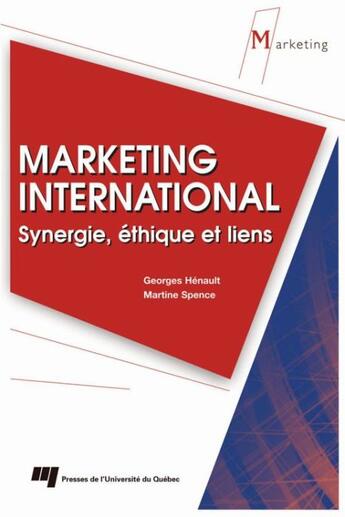 Couverture du livre « Marketing international ; synergie , éthique et lien » de Martine Spence et Georges Henault aux éditions Presses De L'universite Du Quebec